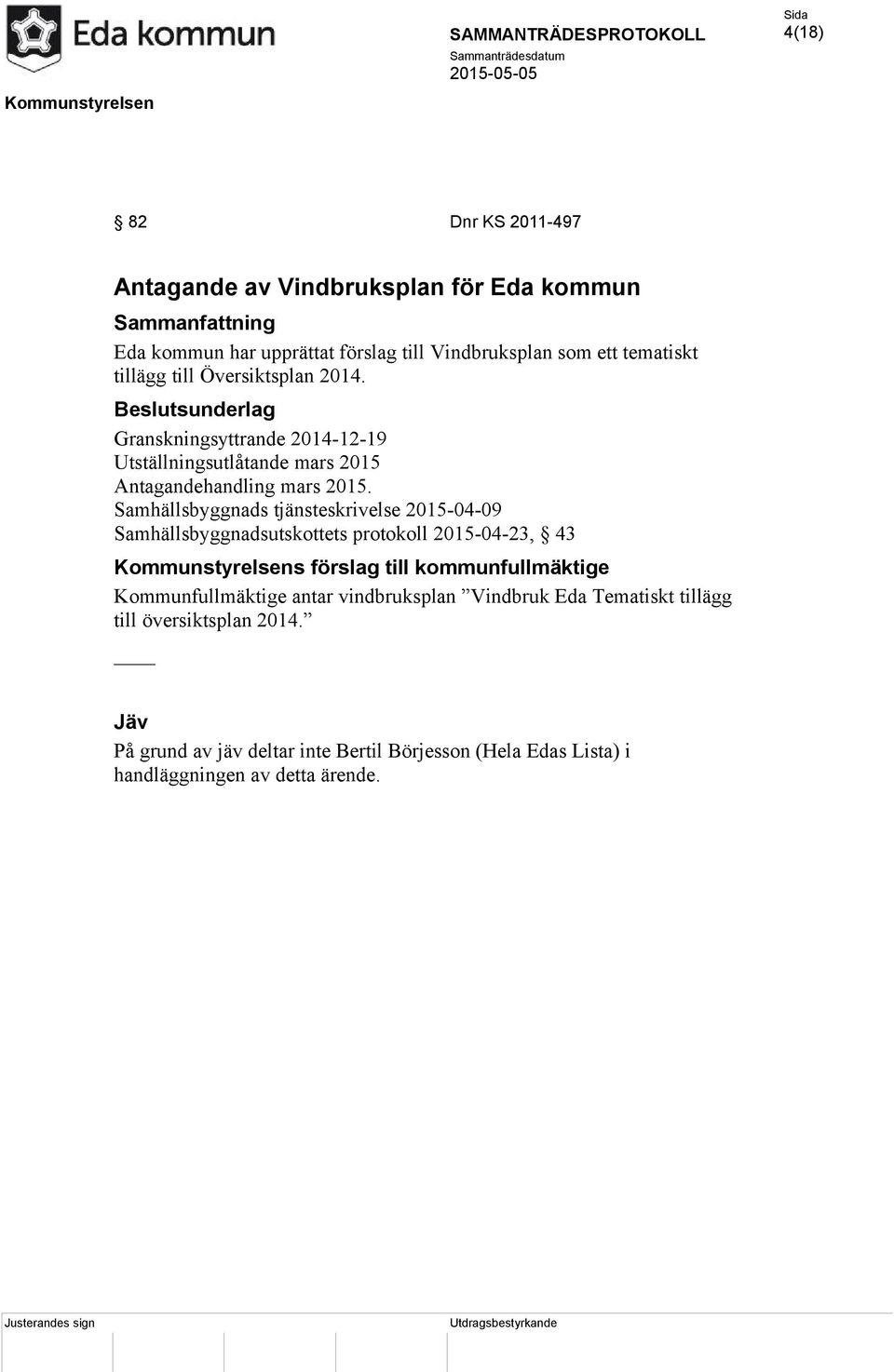 Samhällsbyggnads tjänsteskrivelse 2015-04-09 Samhällsbyggnadsutskottets protokoll 2015-04-23, 43 Kommunstyrelsens förslag till kommunfullmäktige