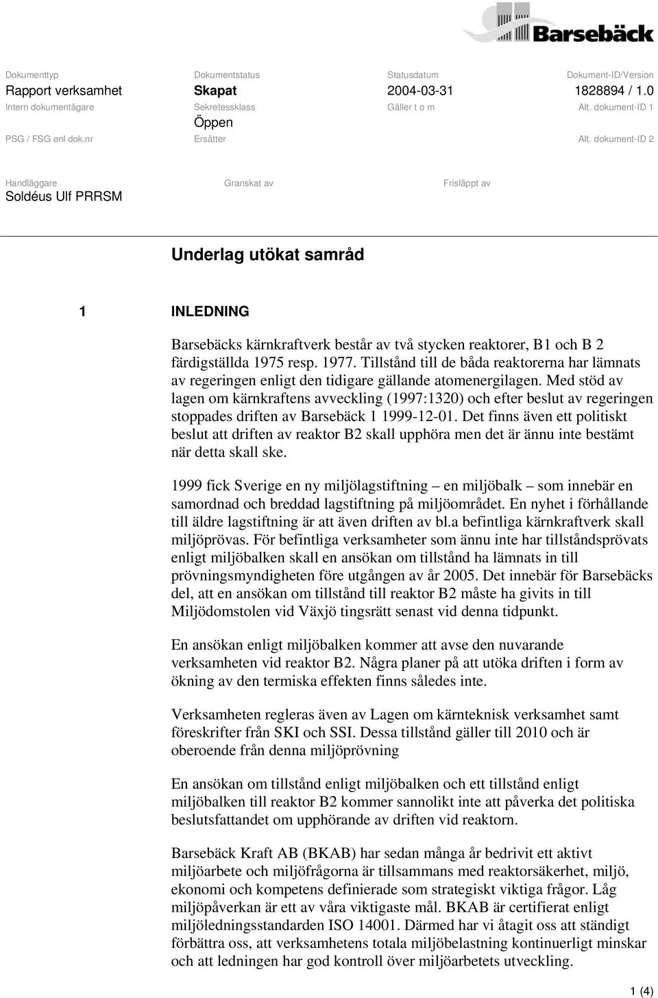 dokument-id 2 Handläggare Granskat av Frisläppt av Soldéus Ulf PRRSM Underlag utökat samråd 1 INLEDNING Barsebäcks kärnkraftverk består av två stycken reaktorer, B1 och B 2 färdigställda 1975 resp.