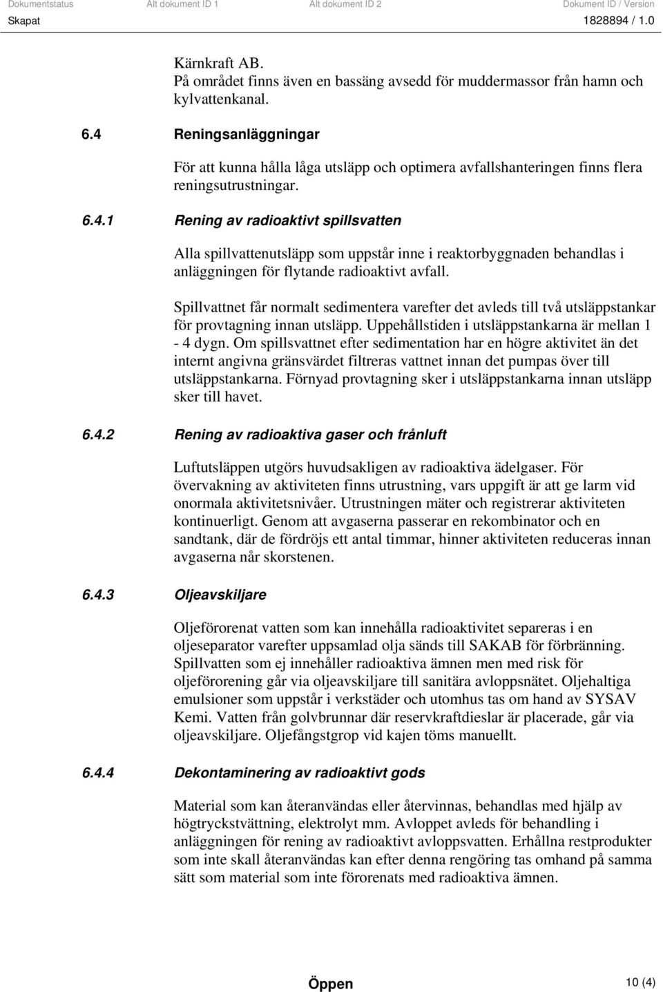 Spillvattnet får normalt sedimentera varefter det avleds till två utsläppstankar för provtagning innan utsläpp. Uppehållstiden i utsläppstankarna är mellan 1-4 dygn.