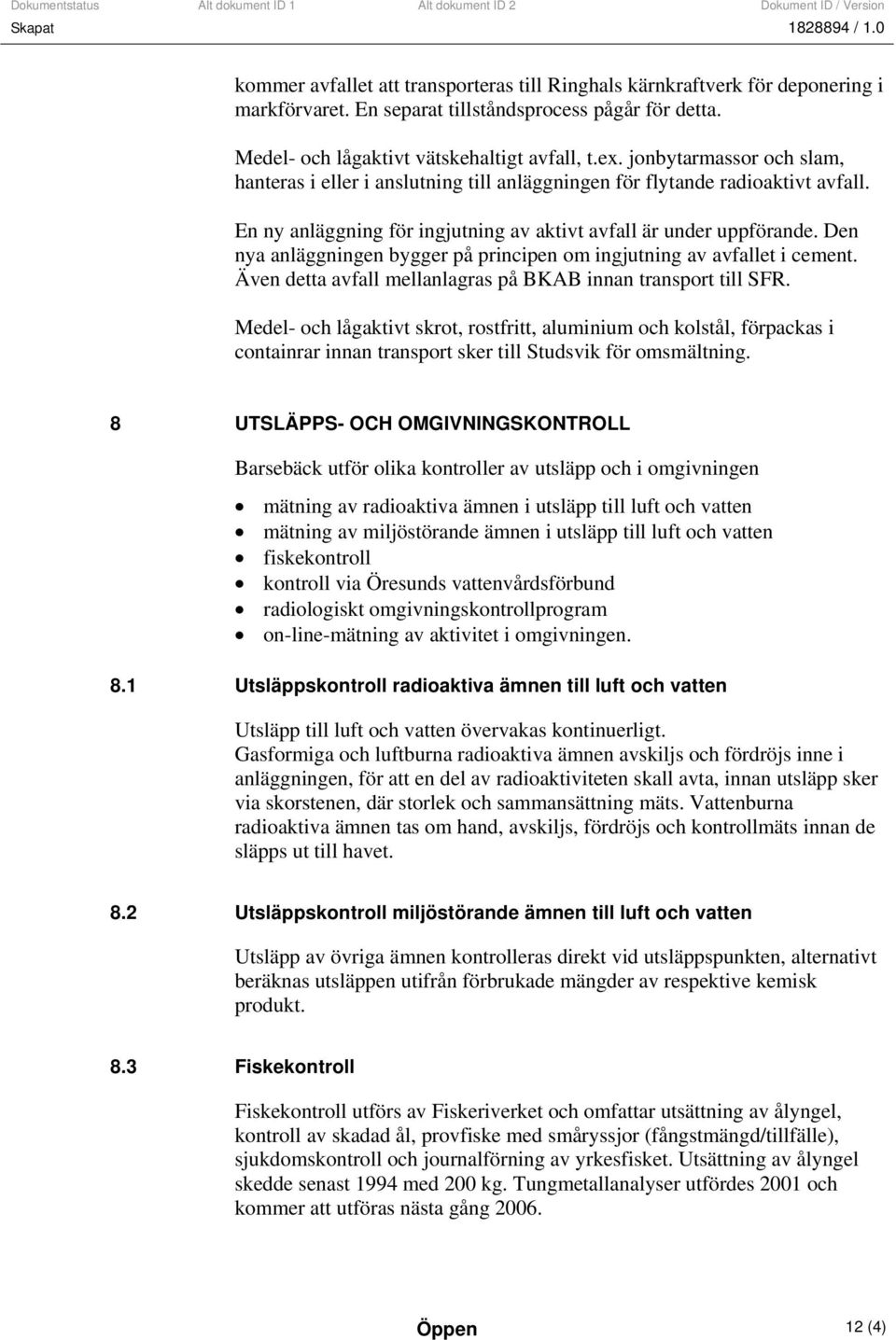 Den nya anläggningen bygger på principen om ingjutning av avfallet i cement. Även detta avfall mellanlagras på BKAB innan transport till SFR.