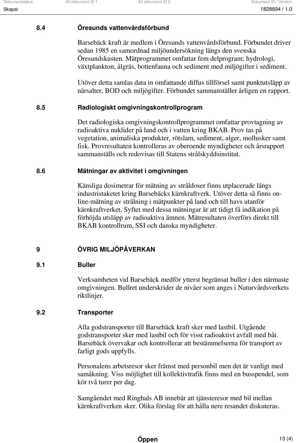 Utöver detta samlas data in omfattande diffus tillförsel samt punktutsläpp av närsalter, BOD och miljögifter. Förbundet sammanställer årligen en rapport. 8.