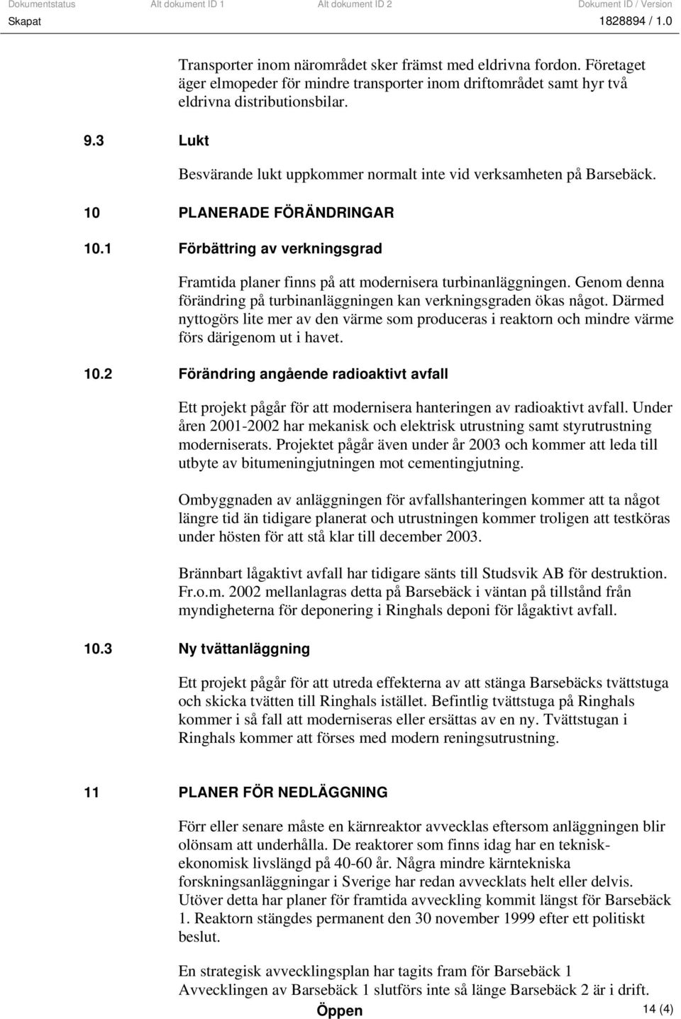 Genom denna förändring på turbinanläggningen kan verkningsgraden ökas något. Därmed nyttogörs lite mer av den värme som produceras i reaktorn och mindre värme förs därigenom ut i havet. 10.