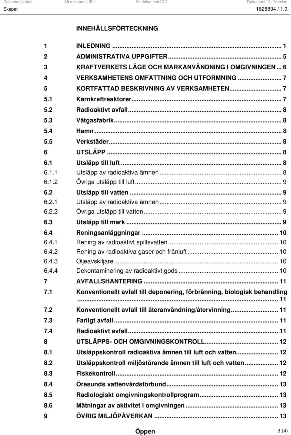 .. 8 6.1.1 Utsläpp av radioaktiva ämnen... 8 6.1.2 Övriga utsläpp till luft... 9 6.2 Utsläpp till vatten... 9 6.2.1 Utsläpp av radioaktiva ämnen... 9 6.2.2 Övriga utsläpp till vatten... 9 6.3 Utsläpp till mark.