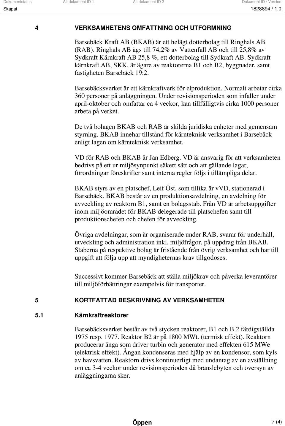 Sydkraft kärnkraft AB, SKK, är ägare av reaktorerna B1 och B2, byggnader, samt fastigheten Barsebäck 19:2. Barsebäcksverket är ett kärnkraftverk för elproduktion.