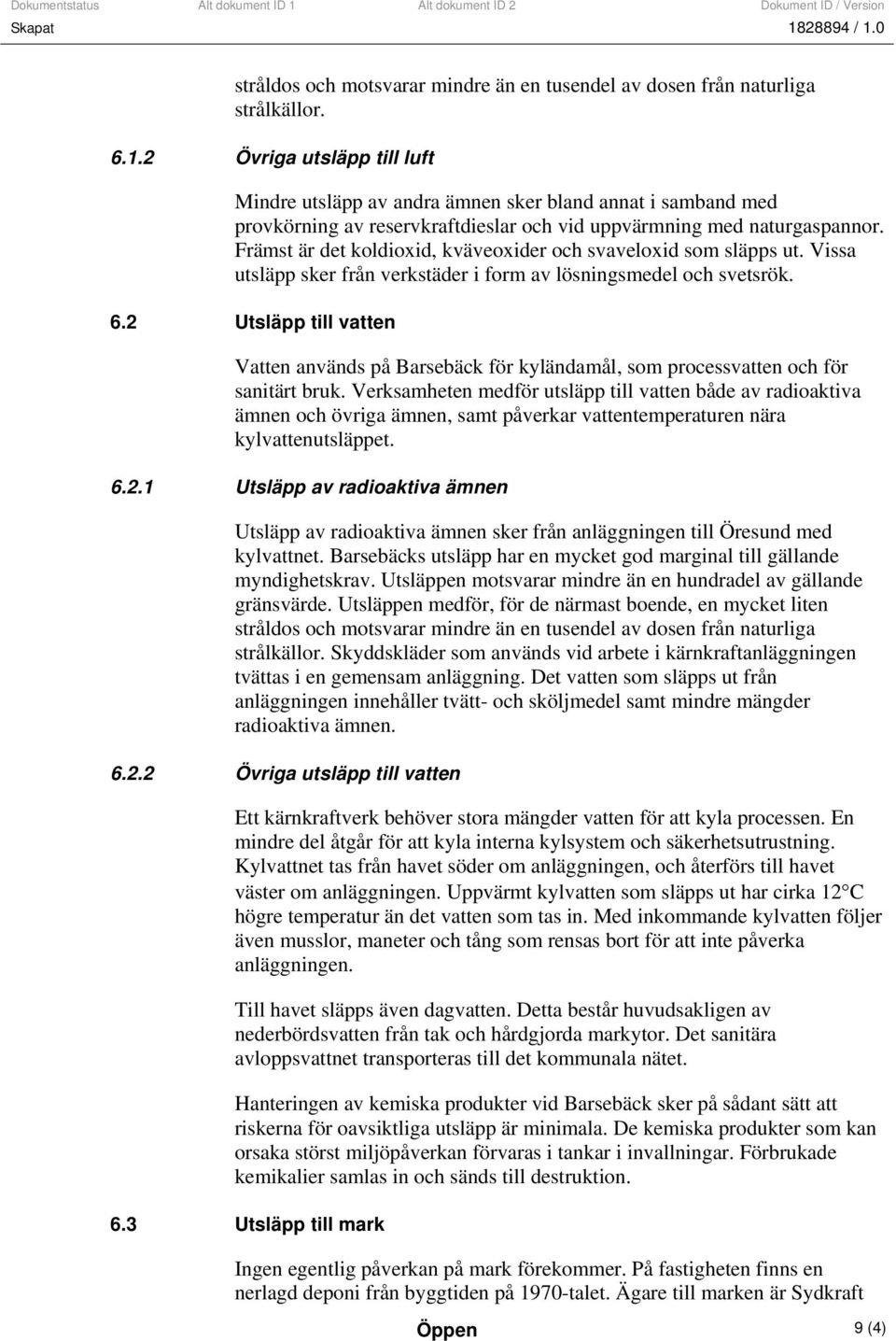 Främst är det koldioxid, kväveoxider och svaveloxid som släpps ut. Vissa utsläpp sker från verkstäder i form av lösningsmedel och svetsrök. 6.