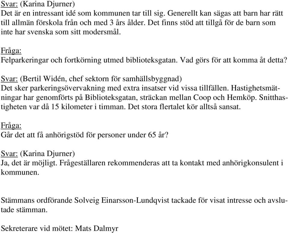 (Bertil Widén, chef sektorn för samhällsbyggnad) Det sker parkeringsövervakning med extra insatser vid vissa tillfällen.