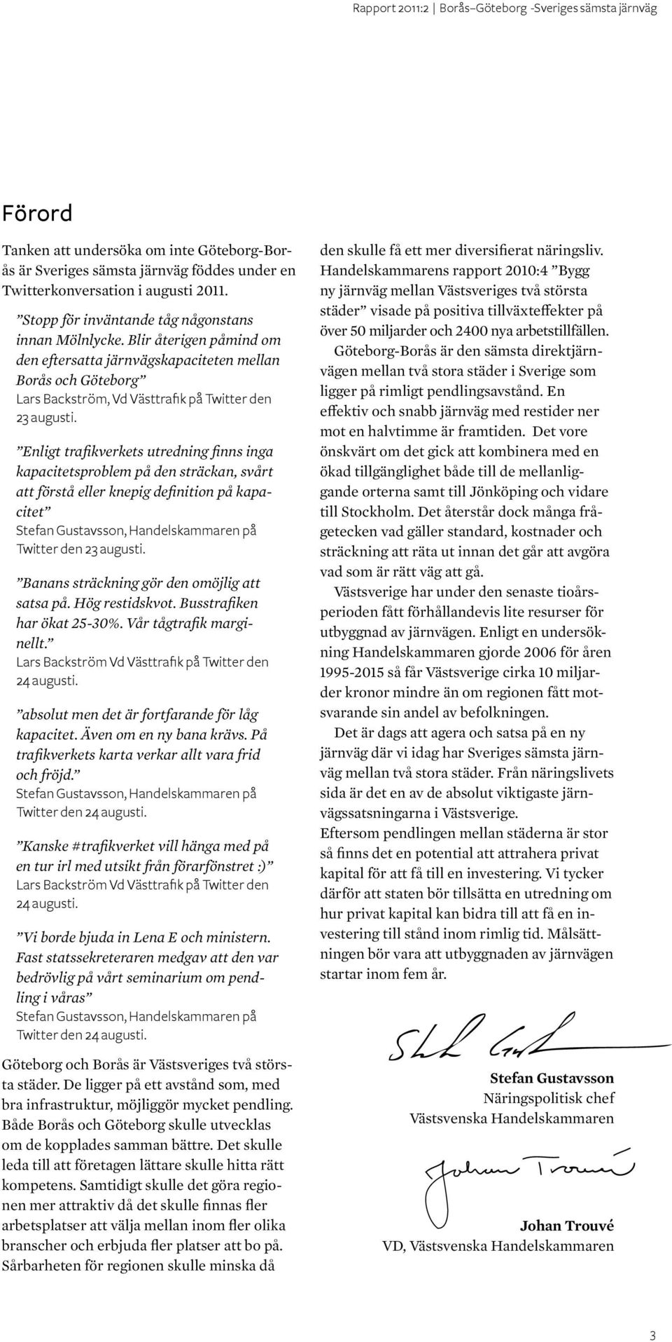 Enligt trafikverkets utredning finns inga kapacitetsproblem på den sträckan, svårt att förstå eller knepig definition på kapacitet Stefan Gustavsson, Handelskammaren på Twitter den 23 augusti.