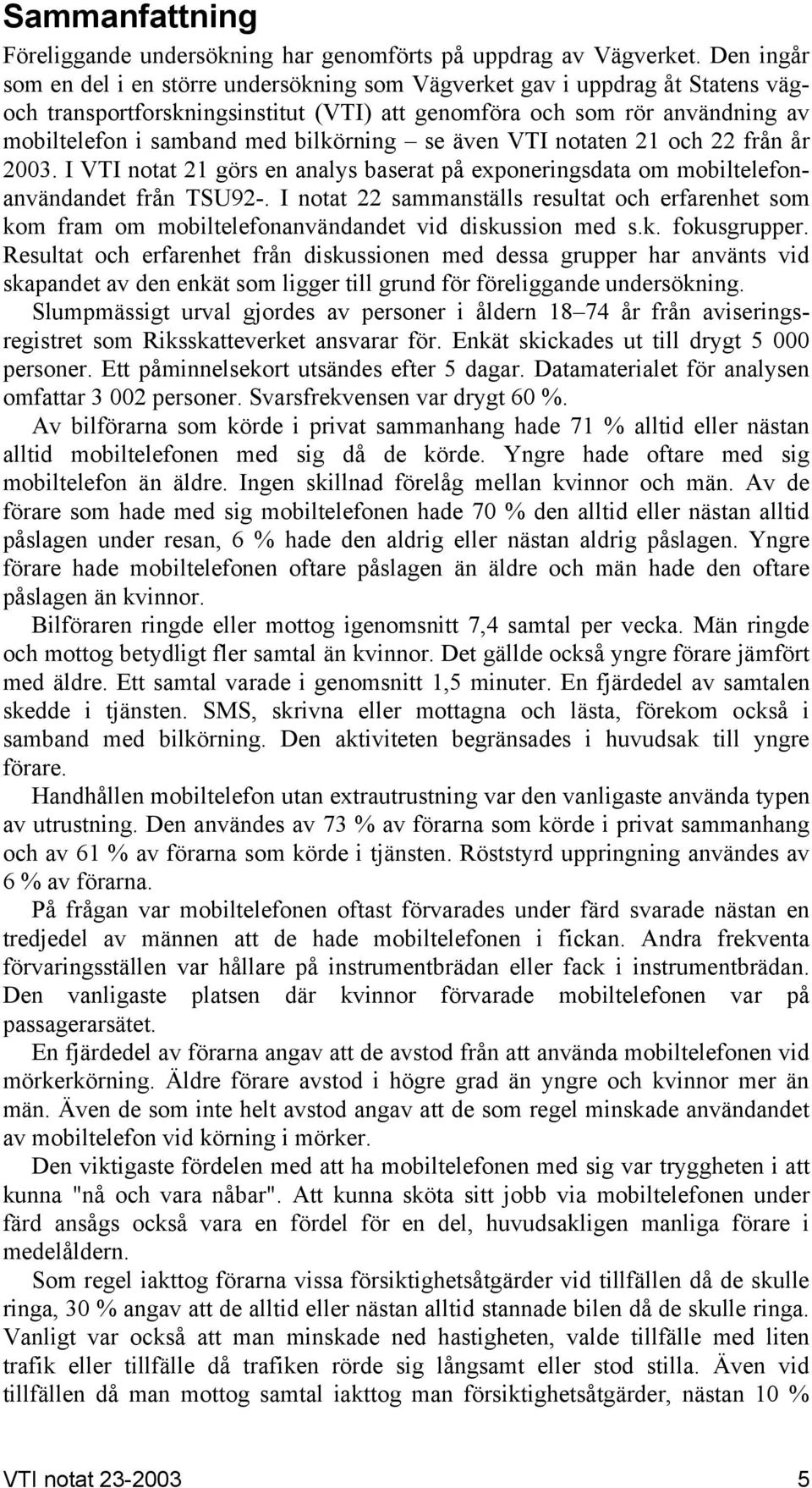 bilkörning se även VTI notaten 21 och 22 från år 2003. I VTI notat 21 görs en analys baserat på exponeringsdata om mobiltelefonanvändandet från TSU92-.