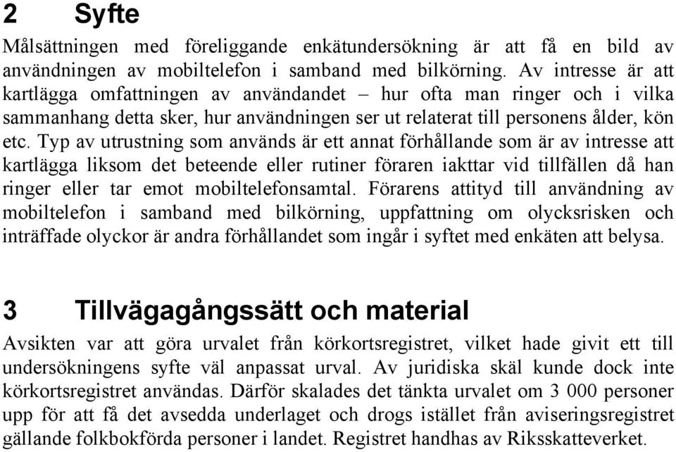 Typ av utrustning som används är ett annat förhållande som är av intresse att kartlägga liksom det beteende eller rutiner föraren iakttar vid tillfällen då han ringer eller tar emot