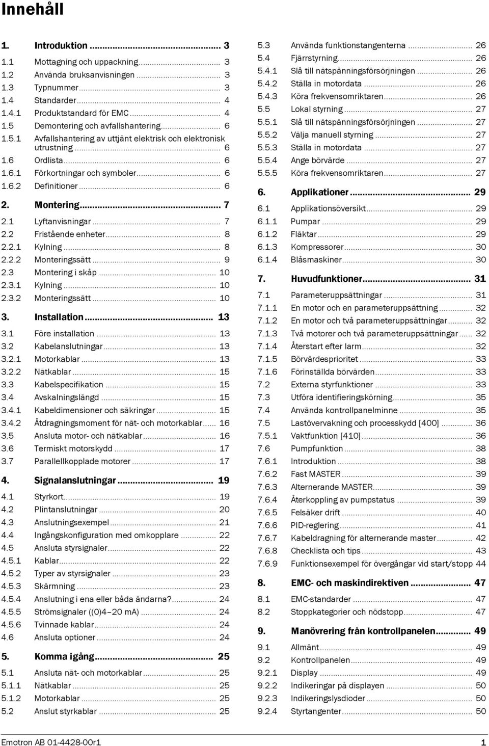 .. 7 2.2 Fristående enheter... 8 2.2.1 Kylning... 8 2.2.2 Monteringssätt... 9 2.3 Montering i skåp... 10 2.3.1 Kylning... 10 2.3.2 Monteringssätt... 10 3. Installation... 13 3.1 Före installation.