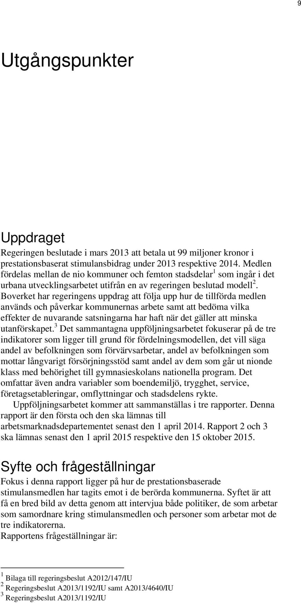 Boverket har regeringens uppdrag att följa upp hur de tillförda medlen används och påverkar kommunernas arbete samt att bedöma vilka effekter de nuvarande satsningarna har haft när det gäller att