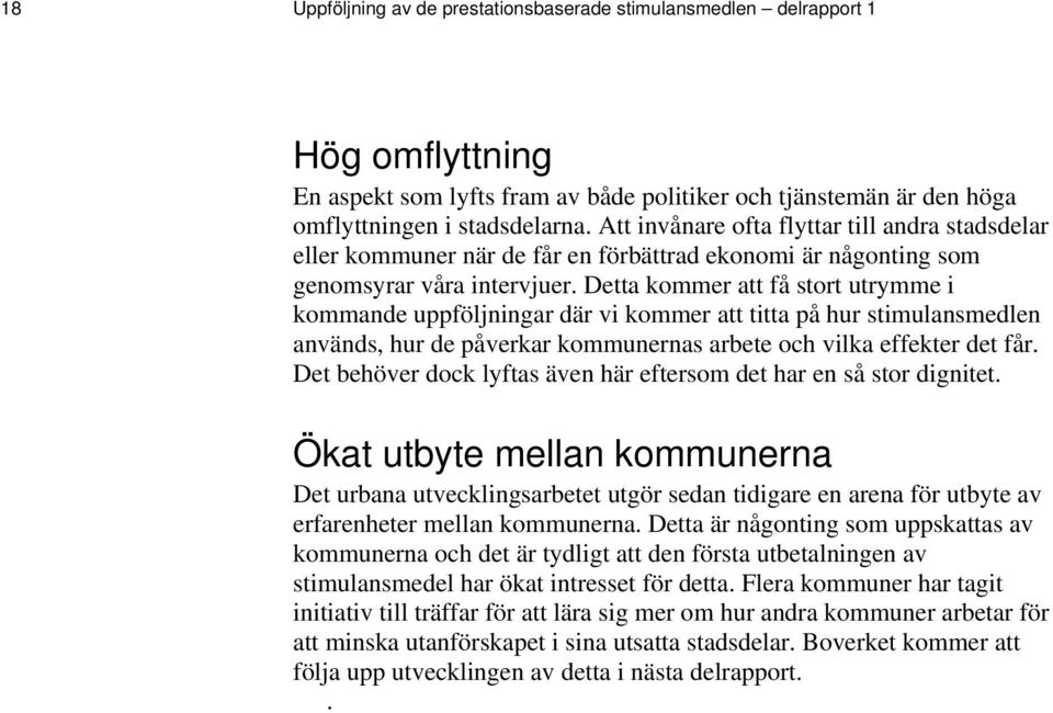 Detta kommer att få stort utrymme i kommande uppföljningar där vi kommer att titta på hur stimulansmedlen används, hur de påverkar kommunernas arbete och vilka effekter det får.