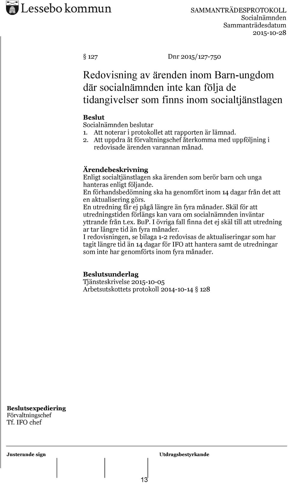 Enligt socialtjänstlagen ska ärenden som berör barn och unga hanteras enligt följande. En förhandsbedömning ska ha genomfört inom 14 dagar från det att en aktualisering görs.