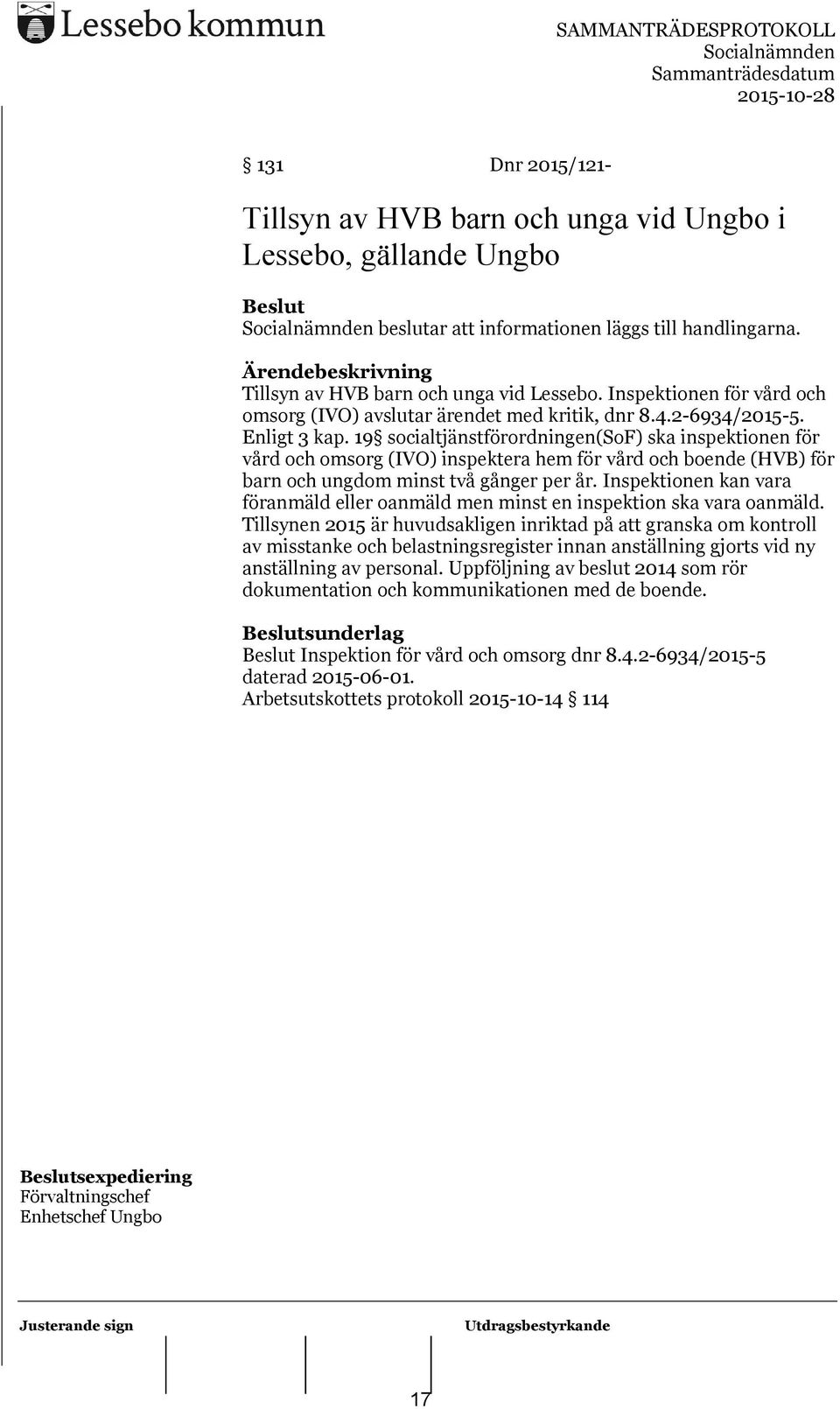 19 socialtjänstförordningen(sof) ska inspektionen för vård och omsorg (IVO) inspektera hem för vård och boende (HVB) för barn och ungdom minst två gånger per år.