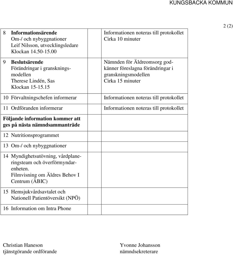 Informationen noteras till protokollet 11 Ordföranden informerar Informationen noteras till protokollet Följande information kommer att ges på nästa nämndsammanträde 12 Nutritionsprogrammet 13 Om-/