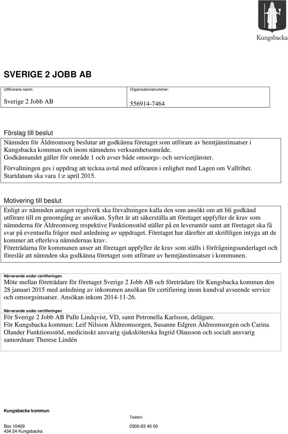 Förvaltningen ges i uppdrag att teckna avtal med utföraren i enlighet med Lagen om Valfrihet. Startdatum ska vara 1:e april 2015.