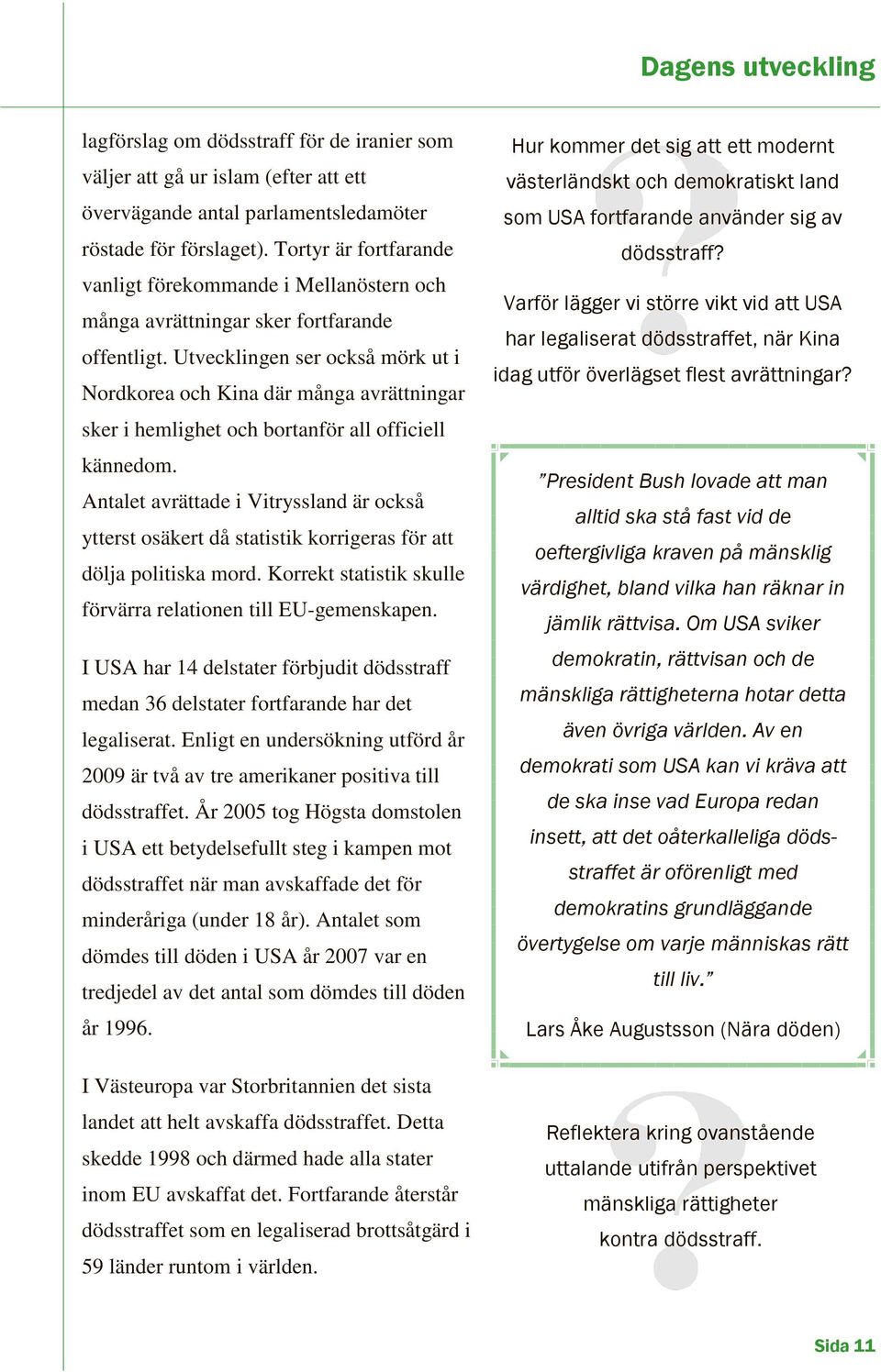 Utvecklingen ser också mörk ut i Nordkorea och Kina där många avrättningar sker i hemlighet och bortanför all officiell kännedom.