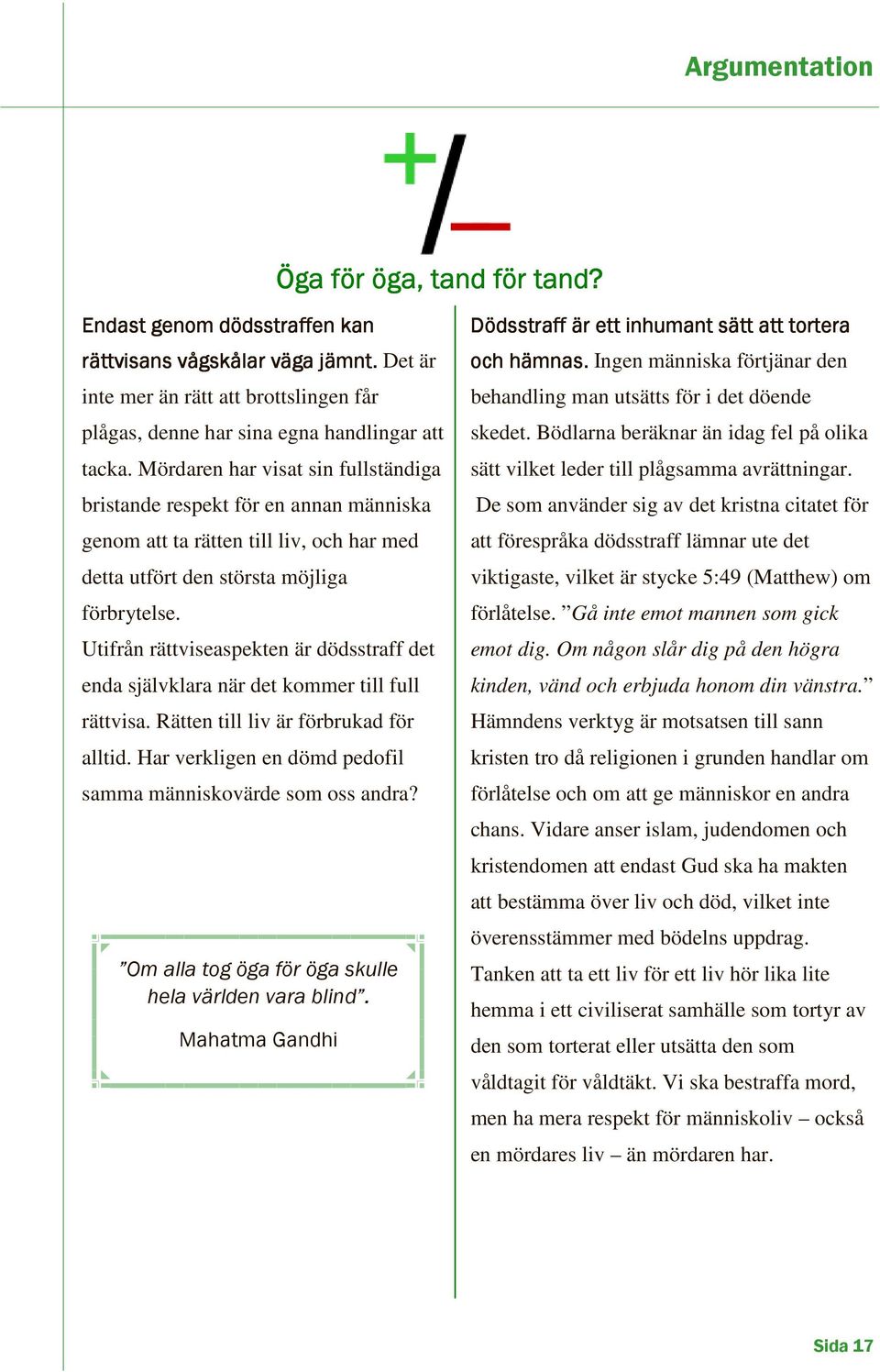 Utifrån rättviseaspekten är dödsstraff det enda självklara när det kommer till full rättvisa. Rätten till liv är förbrukad för alltid. Har verkligen en dömd pedofil samma människovärde som oss andra?