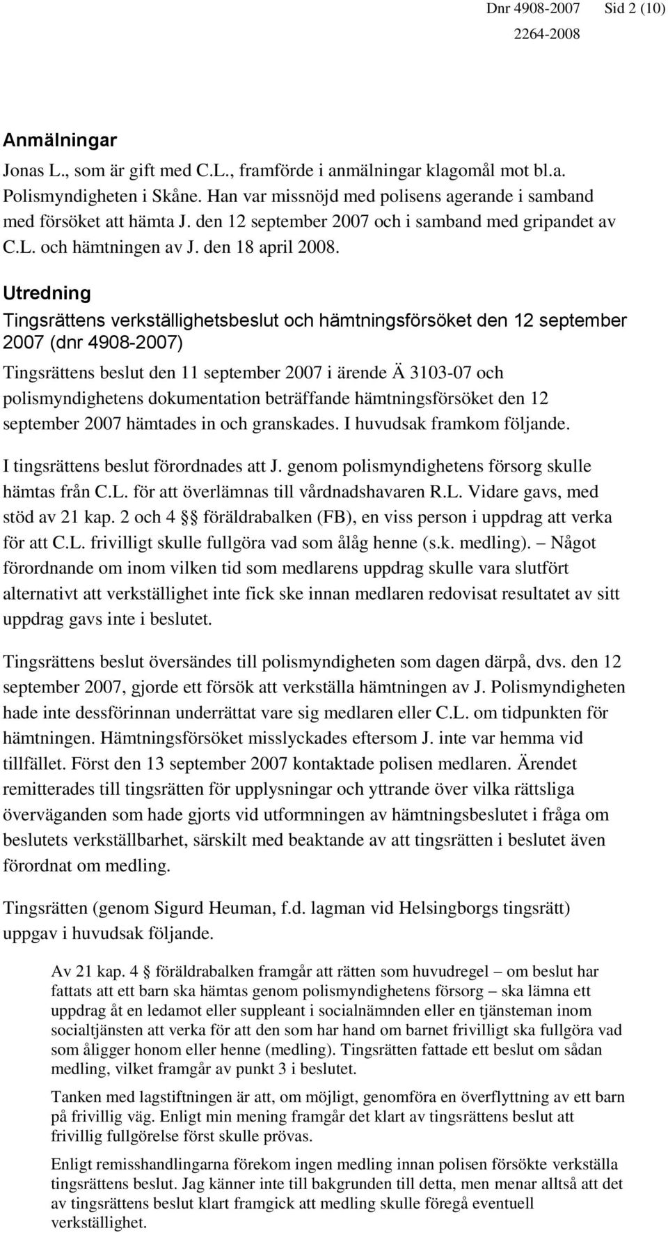 Utredning Tingsrättens verkställighetsbeslut och hämtningsförsöket den 12 september 2007 (dnr 4908-2007) Tingsrättens beslut den 11 september 2007 i ärende Ä 3103-07 och polismyndighetens