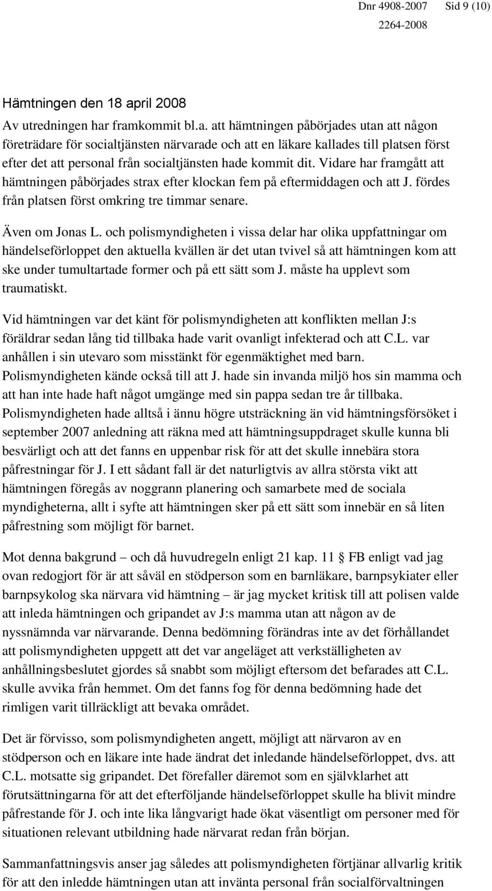 framkommit bl.a. att hämtningen påbörjades utan att någon företrädare för socialtjänsten närvarade och att en läkare kallades till platsen först efter det att personal från socialtjänsten hade kommit dit.