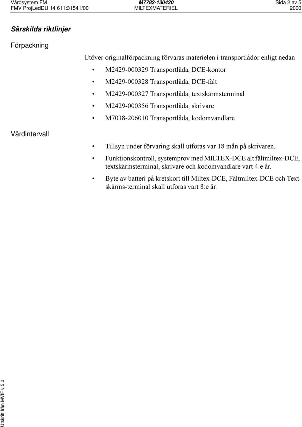 M7038-206010 Transportlåda, kodomvandlare Tillsyn under förvaring skall utföras var 18 mån på skrivaren.