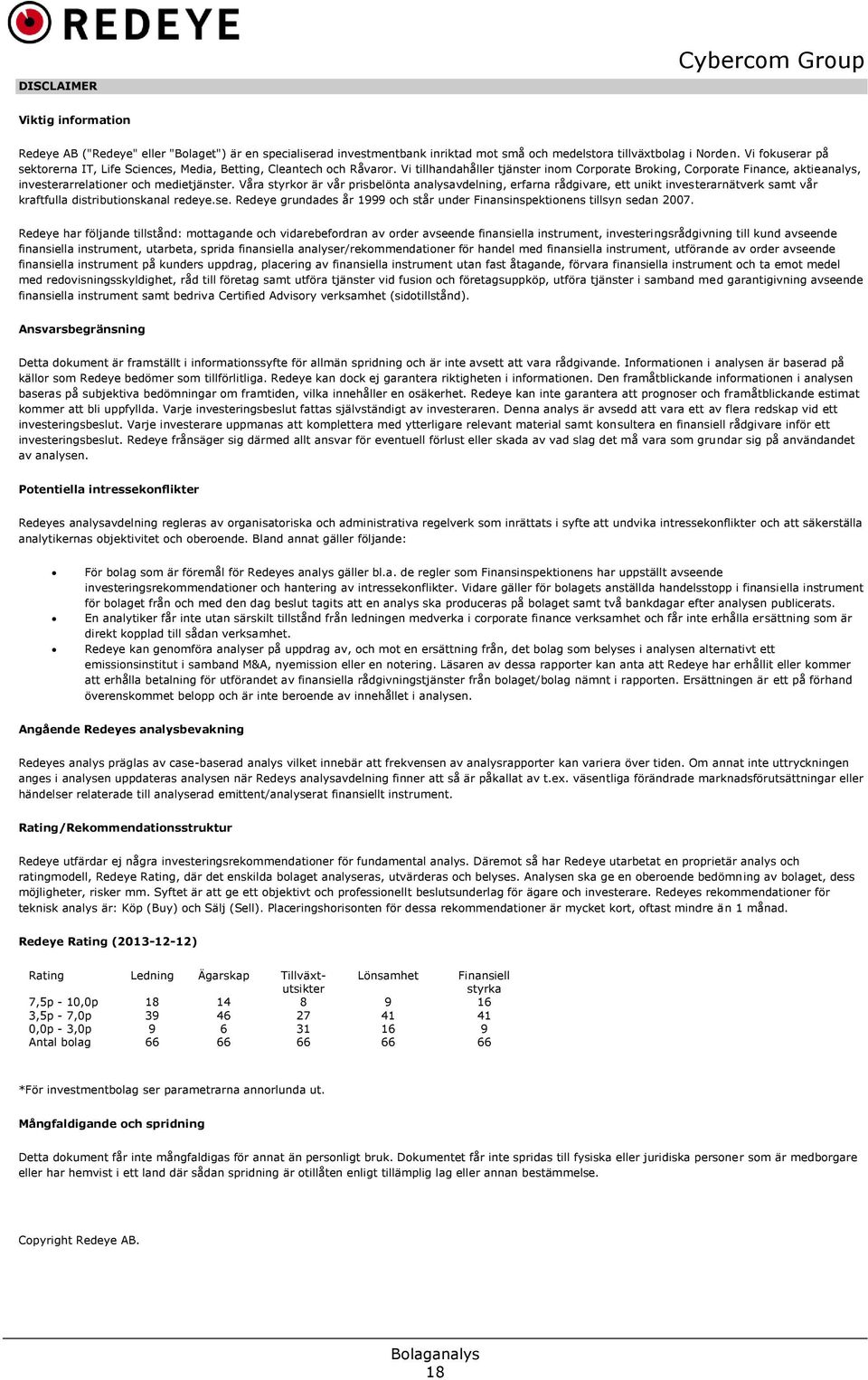 Vi tillhandahåller tjänster inom Corporate Broking, Corporate Finance, aktieanalys, investerarrelationer och medietjänster.