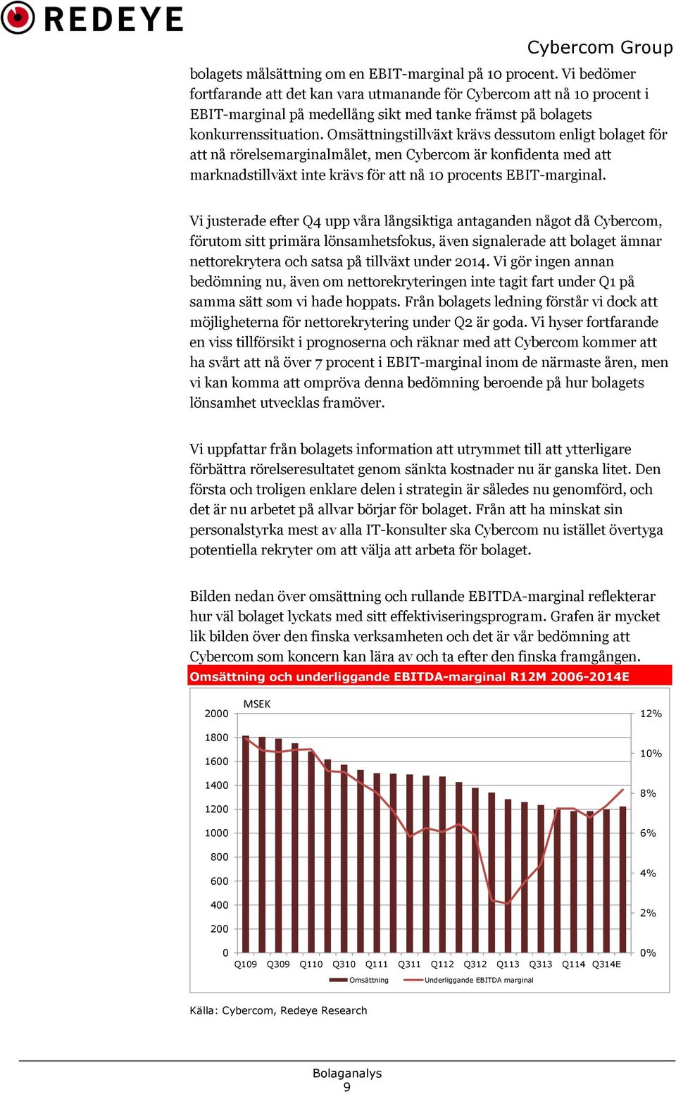 Omsättningstillväxt krävs dessutom enligt bolaget för att nå rörelsemarginalmålet, men Cybercom är konfidenta med att marknadstillväxt inte krävs för att nå 10 procents EBIT-marginal.