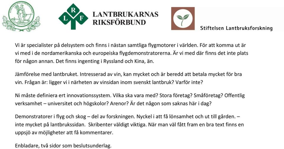 Frågan är: ligger vi i närheten av vinsidan inom svenskt lantbruk? Varför inte? Ni måste definiera ert innovationssystem. Vilka ska vara med? Stora företag? Småföretag?