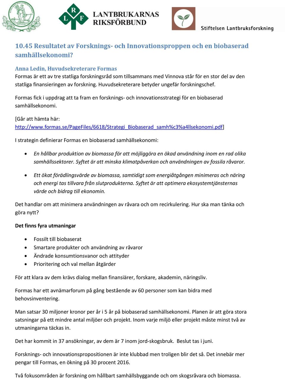 Huvudsekreterare betyder ungefär forskningschef. Formas fick i uppdrag att ta fram en forsknings- och innovationsstrategi för en biobaserad samhällsekonomi. [Går att hämta här: http://www.formas.