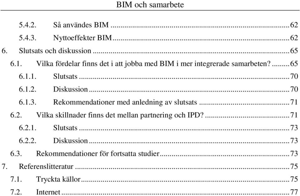 Rekommendationer med anledning av slutsats... 71 6.2. Vilka skillnader finns det mellan partnering och IPD?... 71 6.2.1. Slutsats.