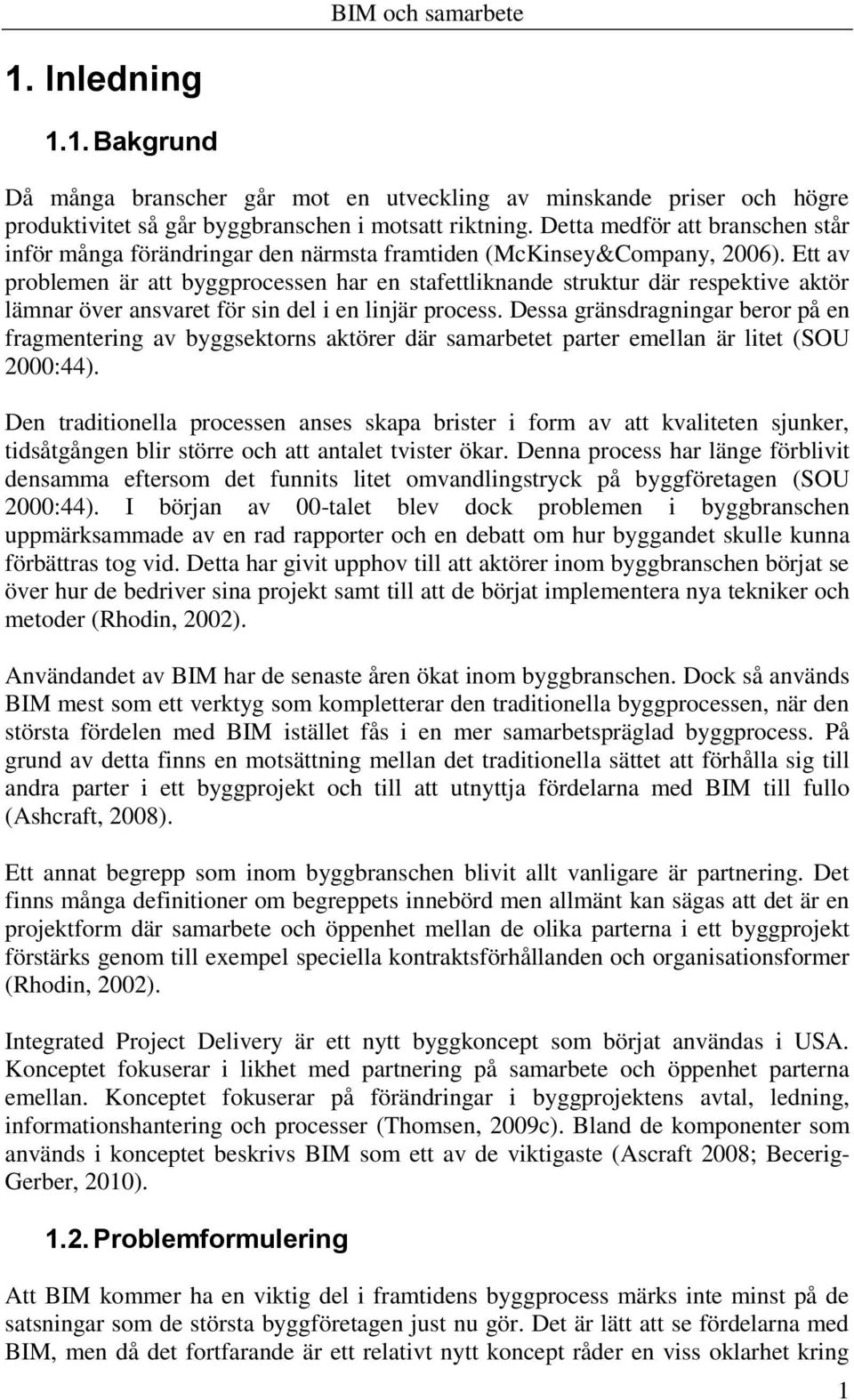 Ett av problemen är att byggprocessen har en stafettliknande struktur där respektive aktör lämnar över ansvaret för sin del i en linjär process.