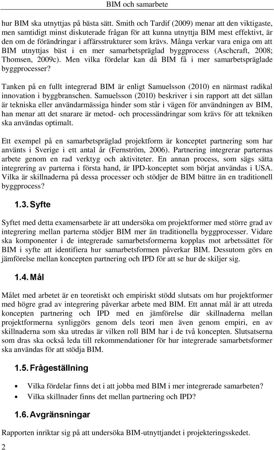 Många verkar vara eniga om att BIM utnyttjas bäst i en mer samarbetspräglad byggprocess (Aschcraft, 2008; Thomsen, 2009c). Men vilka fördelar kan då BIM få i mer samarbetspräglade byggprocesser?