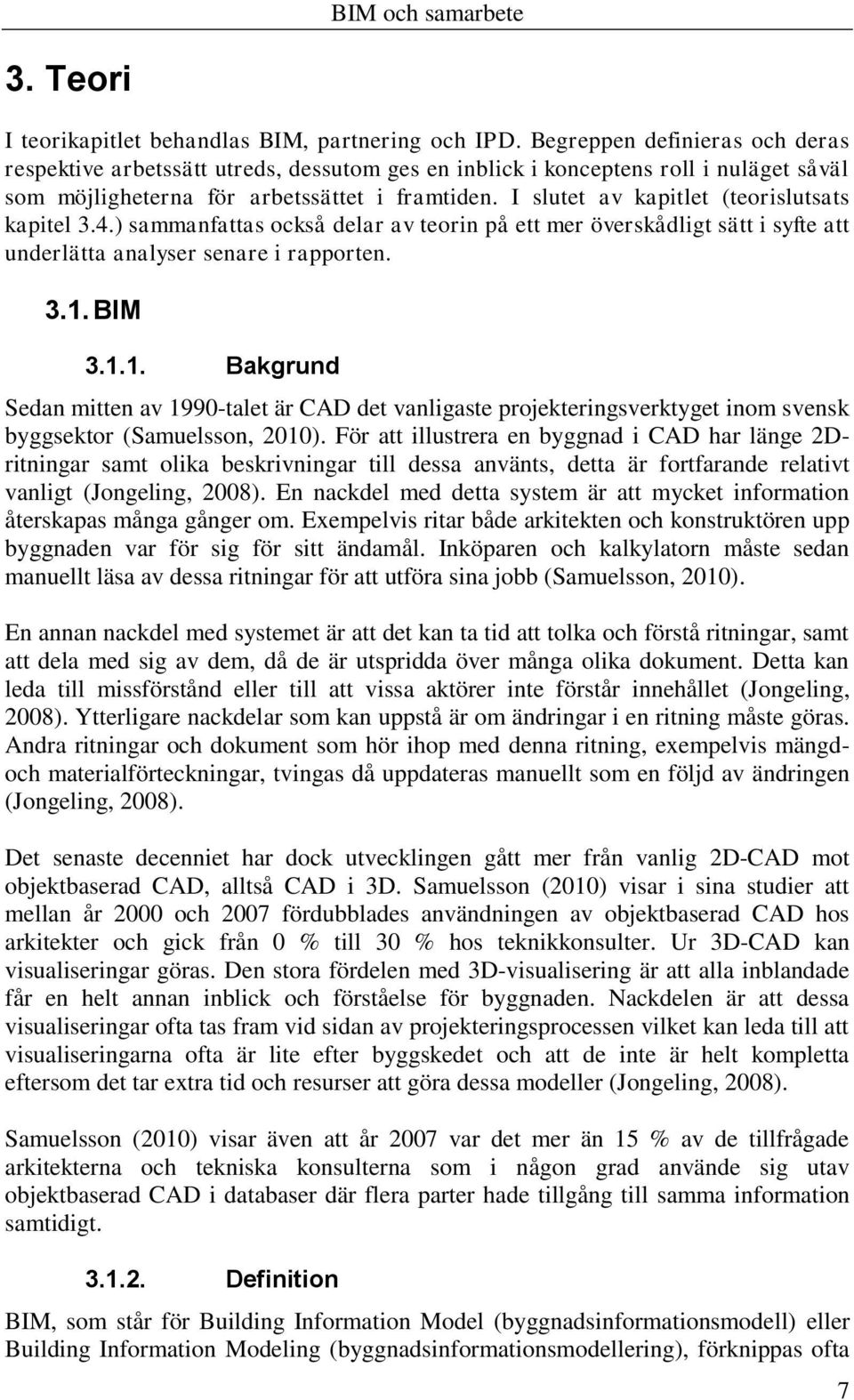 I slutet av kapitlet (teorislutsats kapitel 3.4.) sammanfattas också delar av teorin på ett mer överskådligt sätt i syfte att underlätta analyser senare i rapporten. 3.1.