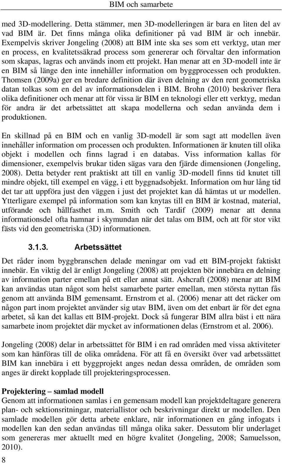 inom ett projekt. Han menar att en 3D-modell inte är en BIM så länge den inte innehåller information om byggprocessen och produkten.