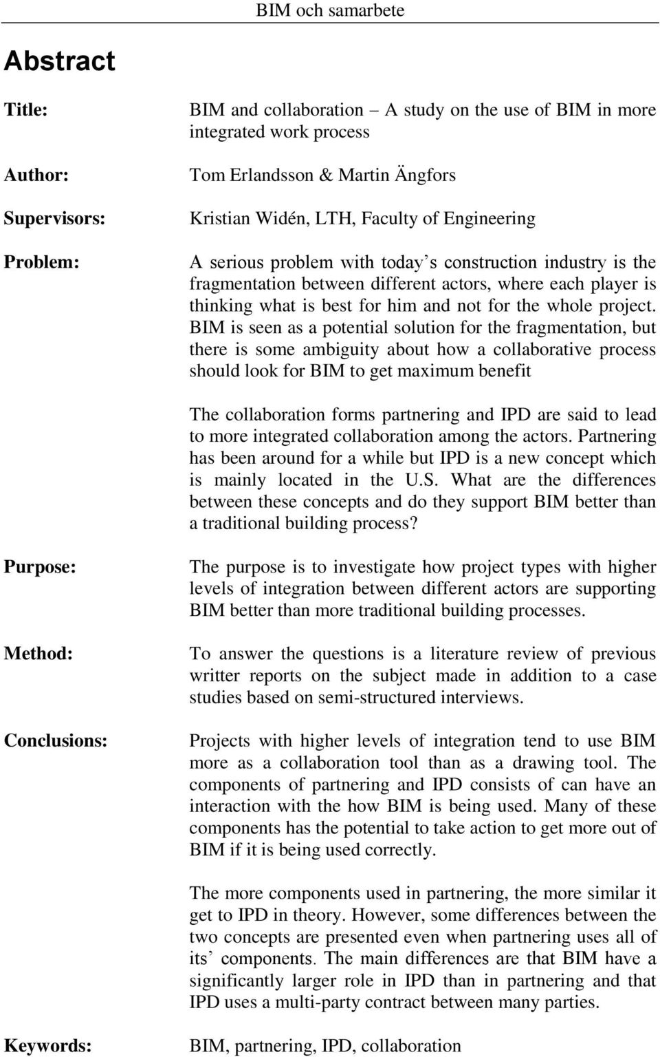 BIM is seen as a potential solution for the fragmentation, but there is some ambiguity about how a collaborative process should look for BIM to get maximum benefit The collaboration forms partnering