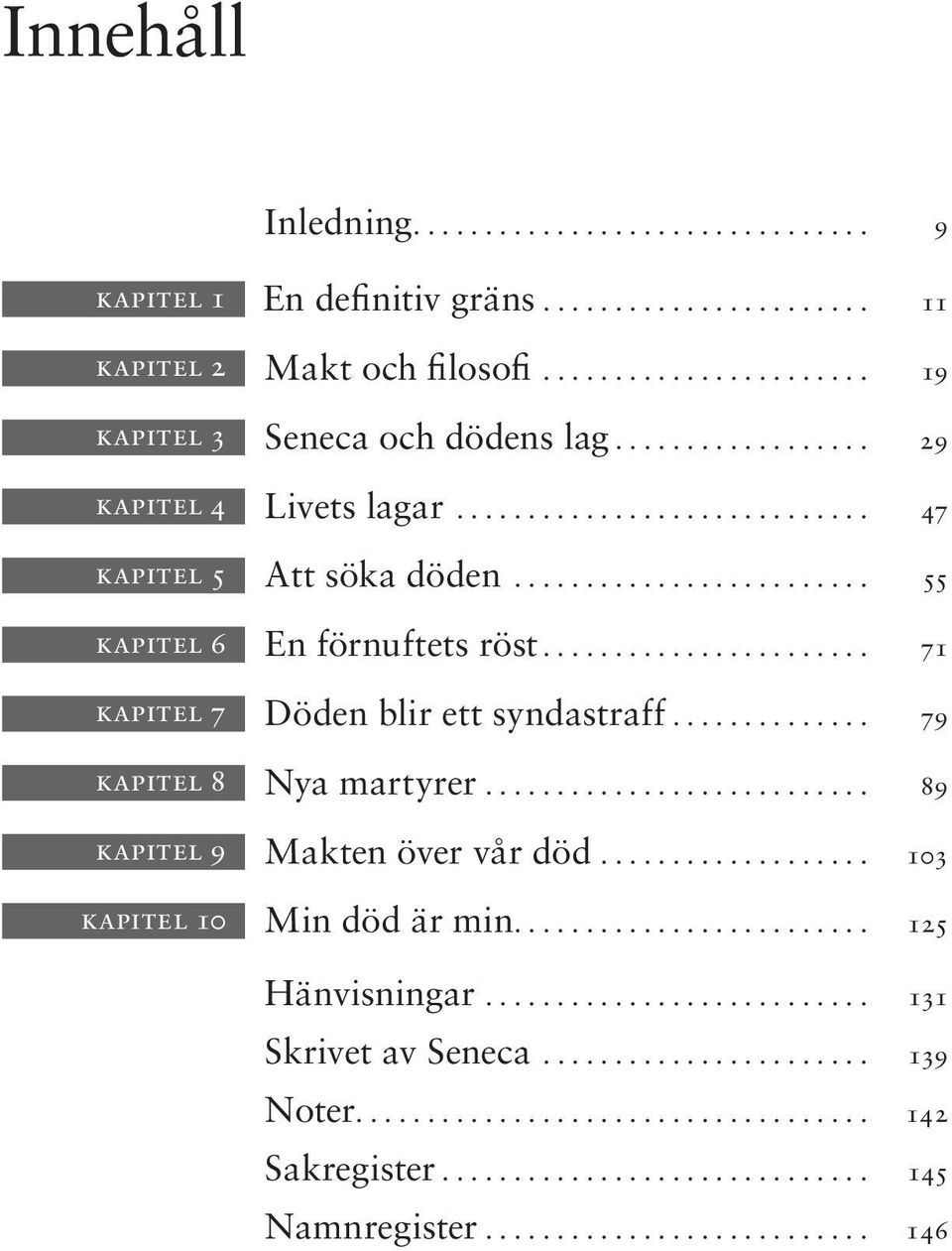 .. 55 kapitel 6 En förnuftets röst... 71 kapitel 7 Döden blir ett syndastraff.............. 79 kapitel 8 Nya martyrer.