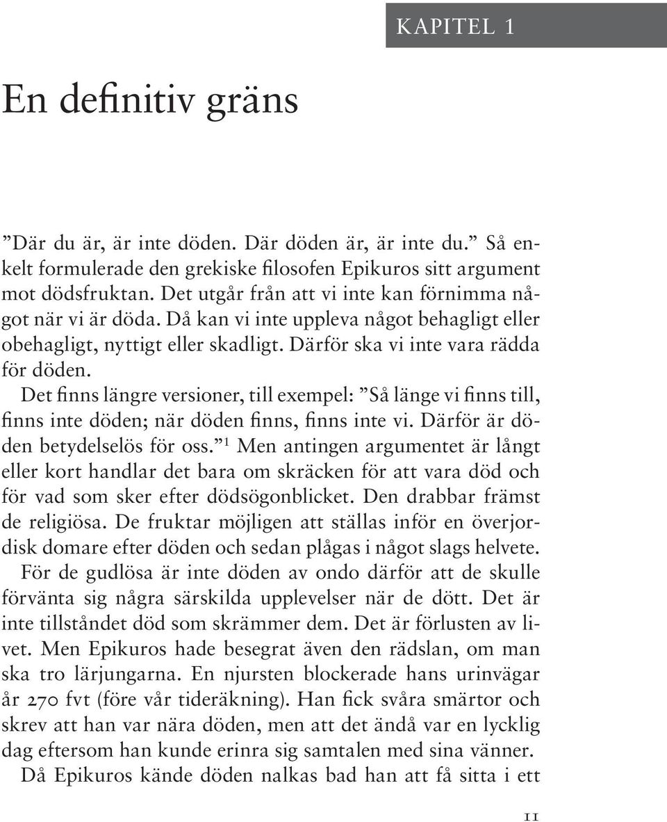 Det finns längre versioner, till exempel: Så länge vi finns till, finns inte döden; när döden finns, finns inte vi. Därför är döden betydelselös för oss.