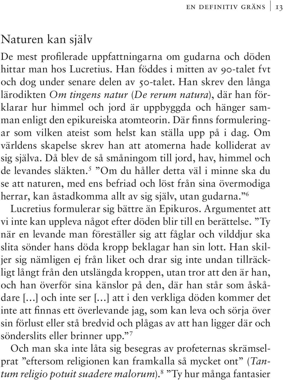 Där finns formuleringar som vilken ateist som helst kan ställa upp på i dag. Om världens skapelse skrev han att atomerna hade kolliderat av sig själva.