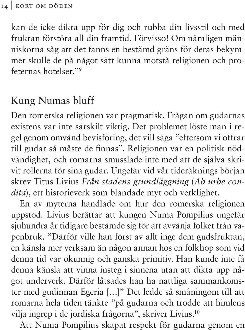 9 Kung Numas bluff Den romerska religionen var pragmatisk. Frågan om gudarnas existens var inte särskilt viktig.