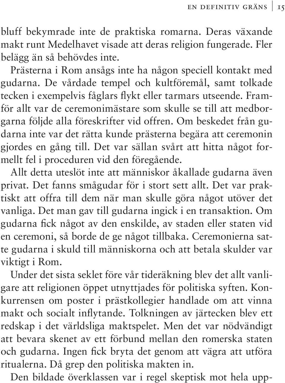 Framför allt var de ceremonimästare som skulle se till att medborgarna följde alla föreskrifter vid offren.