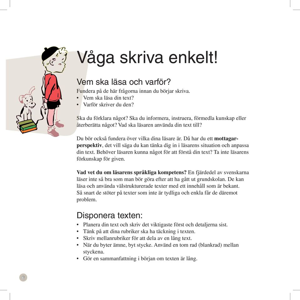 Dåharduettmottagarperspektiv,detvillsägadukantänkadiginiläsarenssituationochanpassa din text. Behöver läsaren kunna något för att förstå din text? Ta inte läsarens förkunskapförgiven.