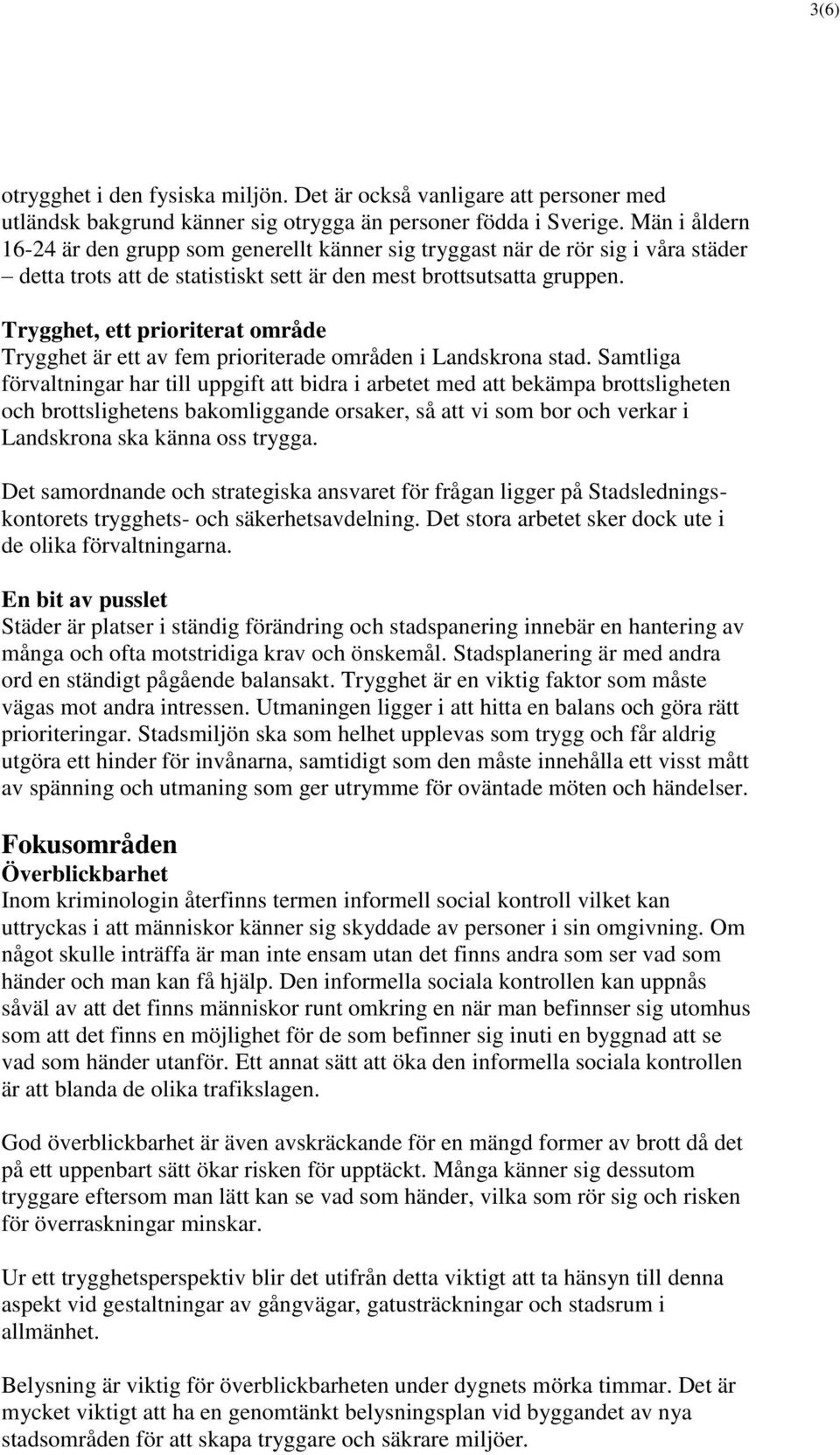 Trygghet, ett prioriterat område Trygghet är ett av fem prioriterade områden i Landskrona stad.