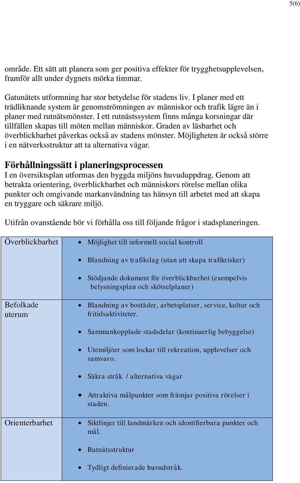 I ett rutnästssystem finns många korsningar där tillfällen skapas till möten mellan människor. Graden av läsbarhet och överblickbarhet påverkas också av stadens mönster.