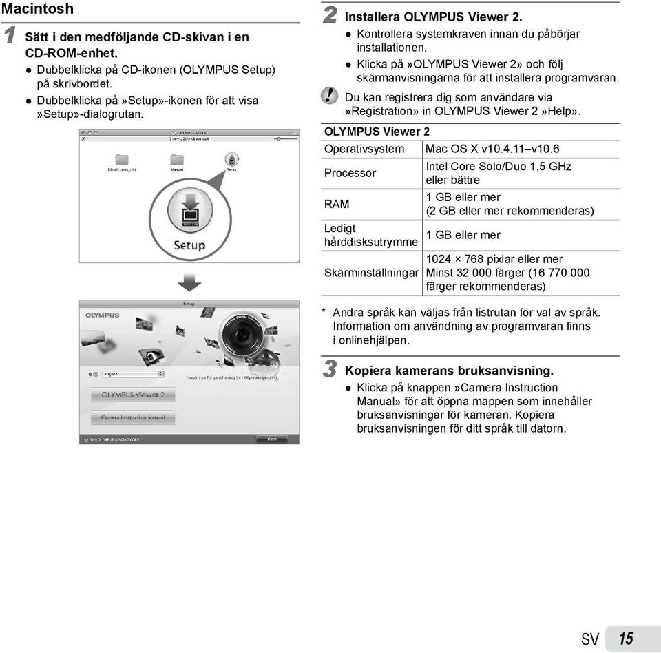 Du kan registrera dig som användare via»registration» in OLYMPUS Viewer 2»Help». OLYMPUS Viewer 2 Operativsystem Mac OS X v10.4.11 v10.