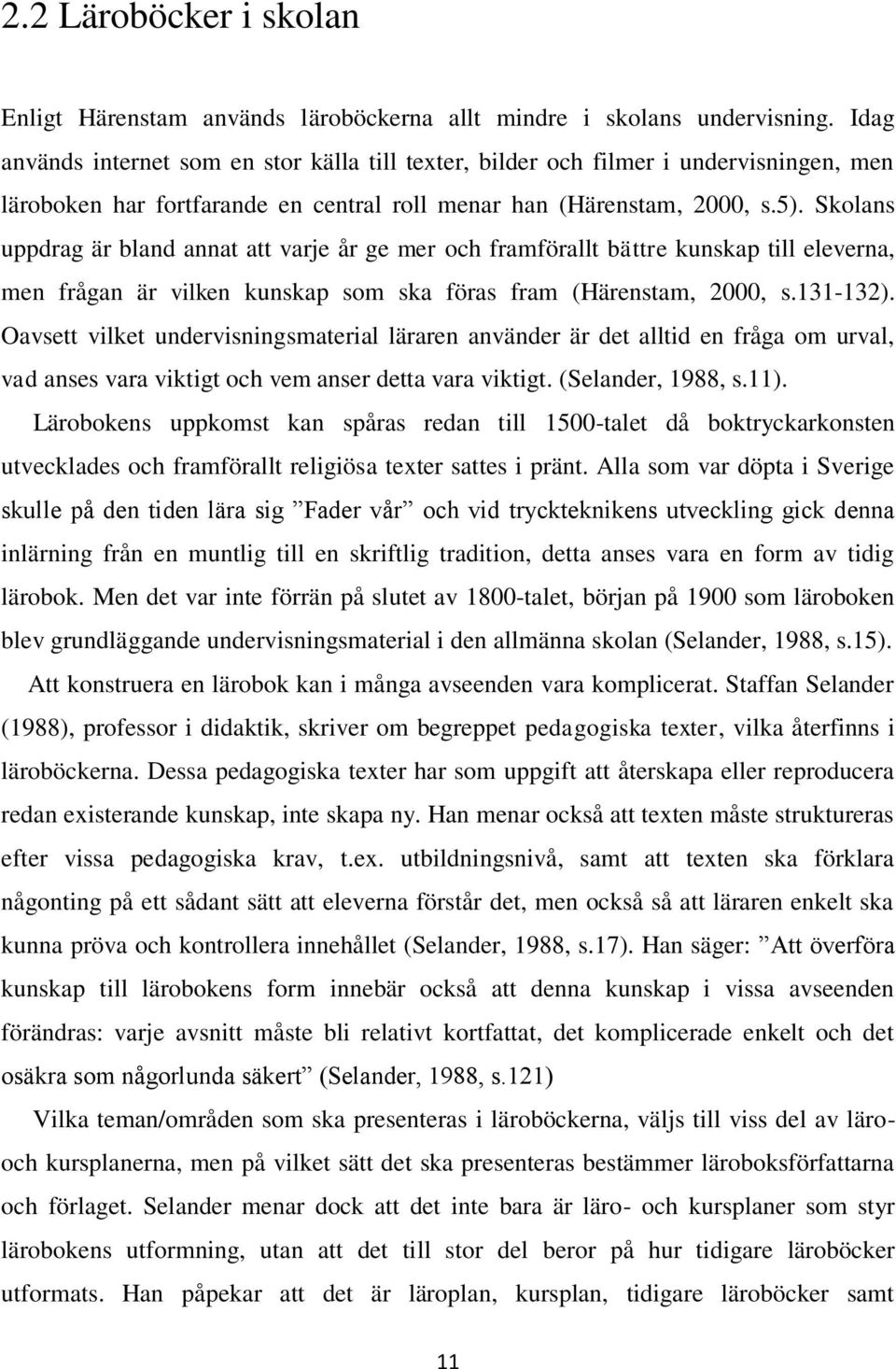 Skolans uppdrag är bland annat att varje år ge mer och framförallt bättre kunskap till eleverna, men frågan är vilken kunskap som ska föras fram (Härenstam, 2000, s.131-132).