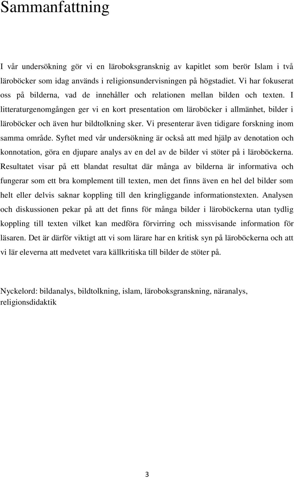 I litteraturgenomgången ger vi en kort presentation om läroböcker i allmänhet, bilder i läroböcker och även hur bildtolkning sker. Vi presenterar även tidigare forskning inom samma område.