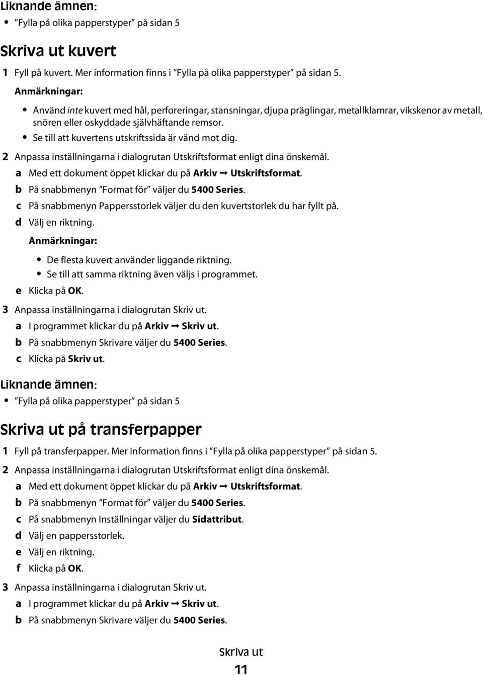 Se till att kuvertens utskriftssida är vänd mot dig. 2 Anpassa inställningarna i dialogrutan Utskriftsformat enligt dina önskemål. a b c d Med ett dokument öppet klickar du på Arkiv Utskriftsformat.