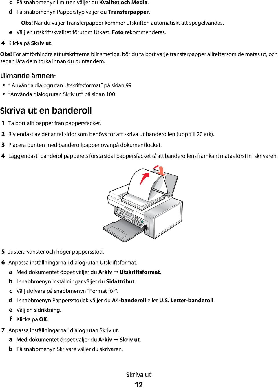 För att förhindra att utskrifterna blir smetiga, bör du ta bort varje transferpapper allteftersom de matas ut, och sedan låta dem torka innan du buntar dem.