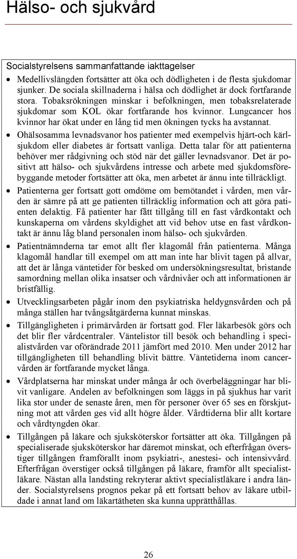 Lungcancer hos kvinnor har ökat under en lång tid men ökningen tycks ha avstannat. Ohälsosamma levnadsvanor hos patienter med exempelvis hjärt-och kärlsjukdom eller diabetes är fortsatt vanliga.