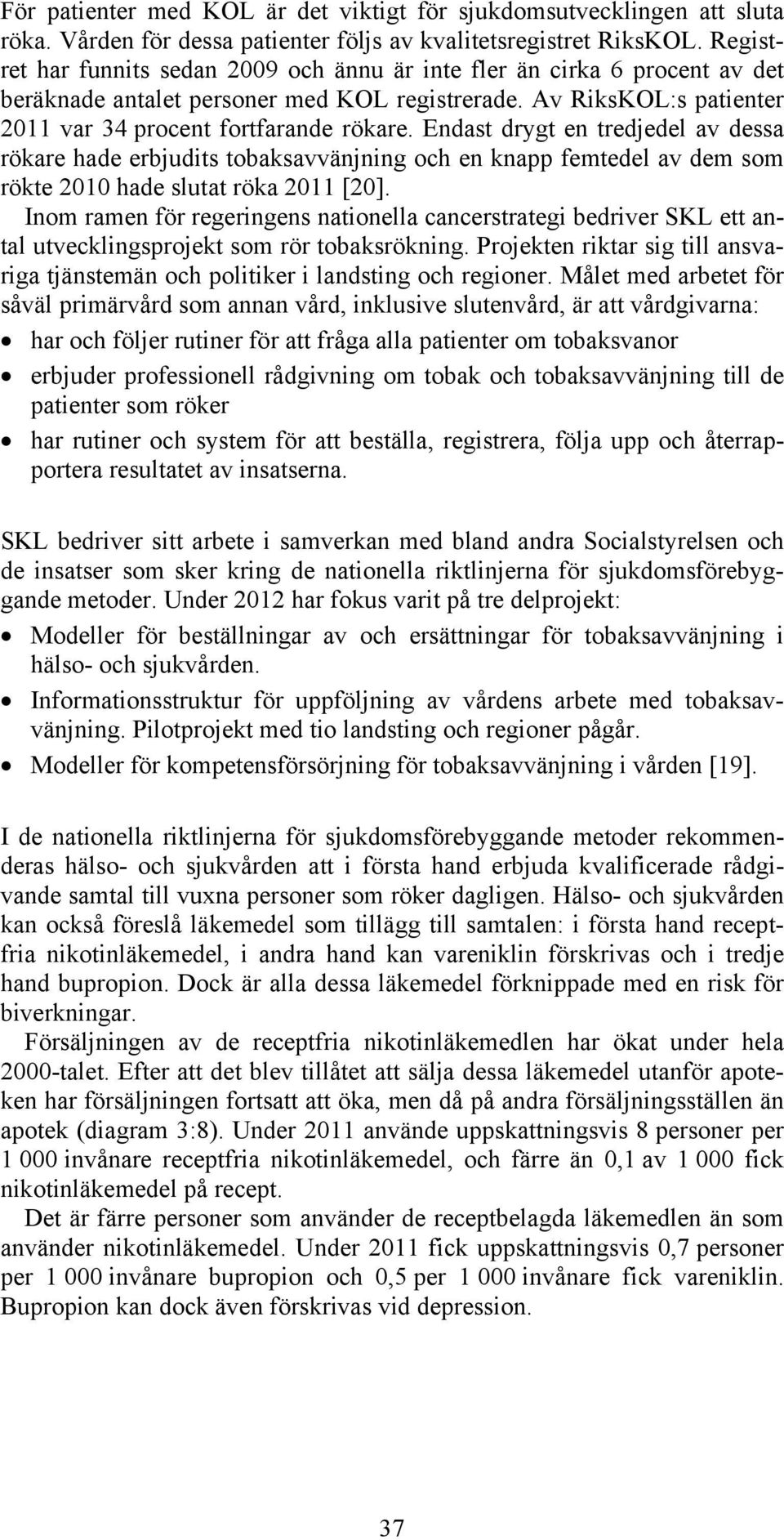 Endast drygt en tredjedel av dessa rökare hade erbjudits tobaksavvänjning och en knapp femtedel av dem som rökte 2010 hade slutat röka 2011 [20].